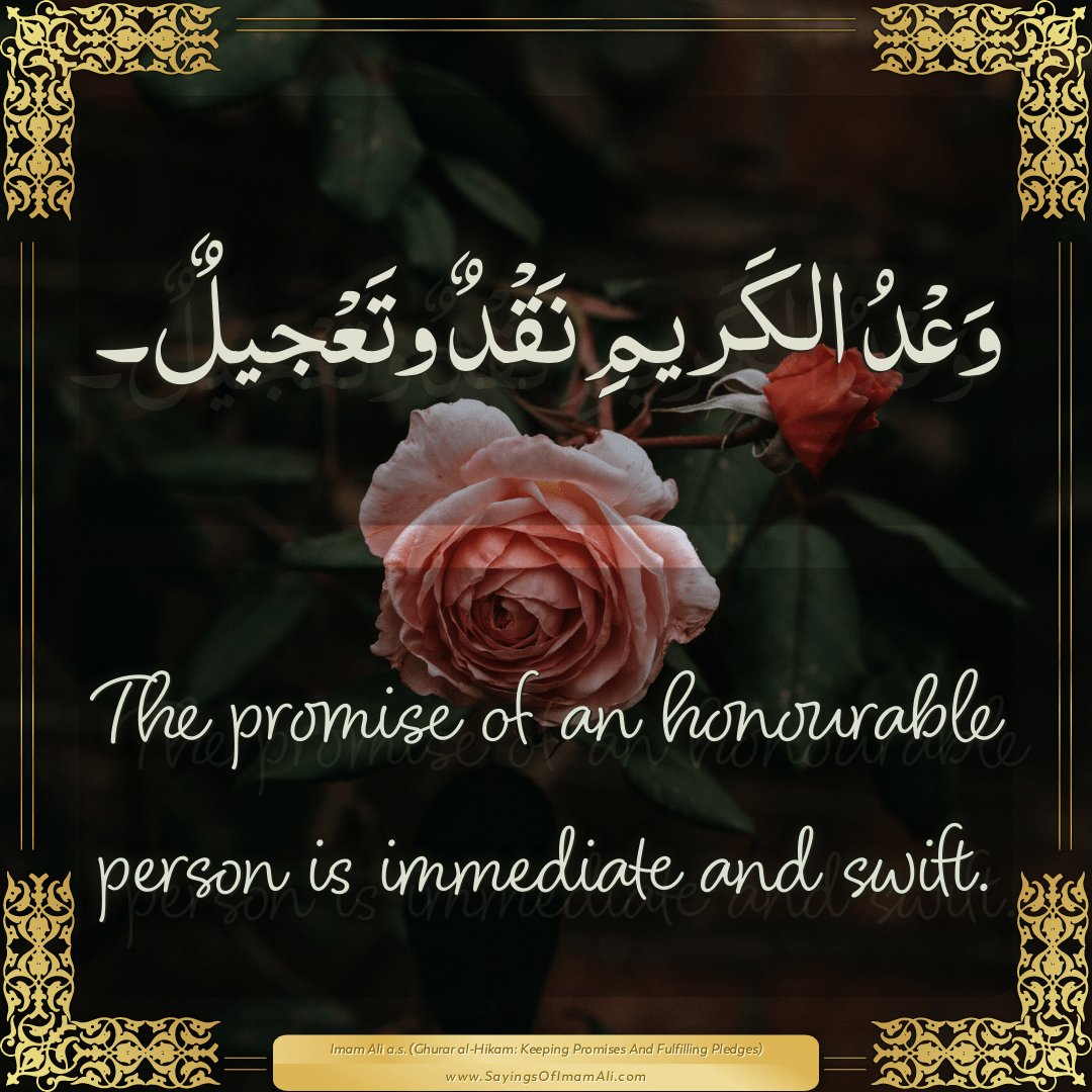 The promise of an honourable person is immediate and swift.